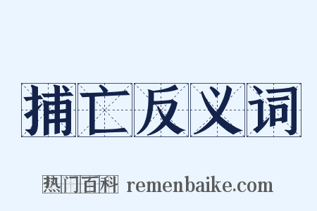 捕亡反义词是什么意思的图片